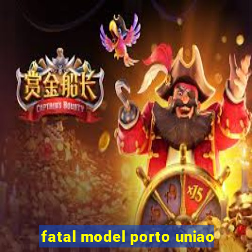 fatal model porto uniao